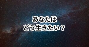 『あなたは、どう生きたい？』──転職より前に考えてほしいこと