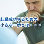 慎重すぎて動けないあなたへ｜転職成功するための小さな一歩