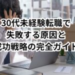 30代未経験転職で失敗する原因と成功戦略の完全ガイド