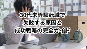 30代未経験転職で失敗する原因と成功戦略の完全ガイド