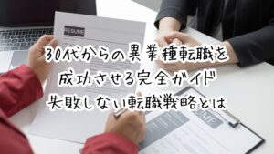 30代からの異業種転職を成功させる完全ガイド|失敗しない転職戦略とは